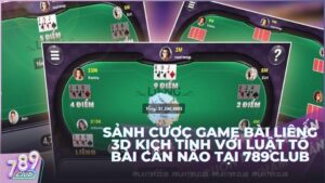 Sảnh cược game bài Liêng 3D kịch tính với luật tố bài cân não tại 789Club